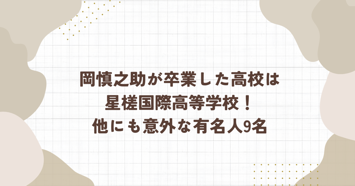 岡慎之助が卒業した高校は星槎国際高等学校！他にも意外な有名人9名(タイトル画像)