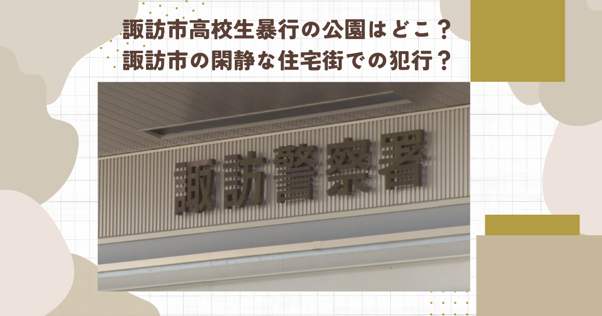 諏訪市高校生暴行の公園はどこ？諏訪市の閑静な住宅街での犯行？