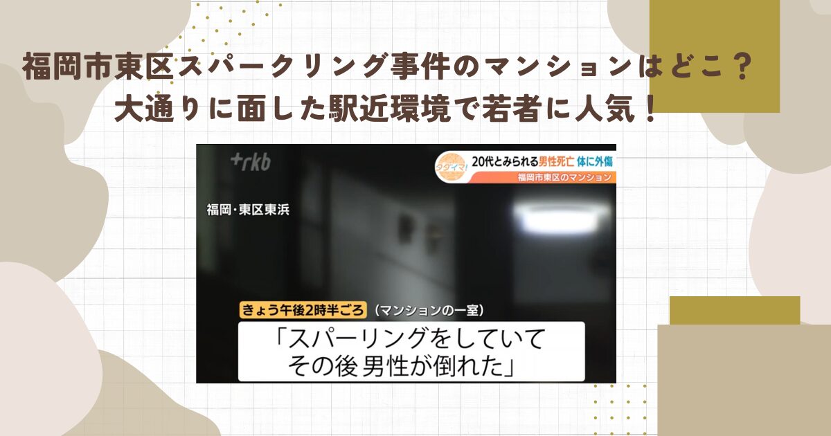福岡市東区スパークリング事件のマンションはどこ？大通りに面した駅近環境で若者に人気！