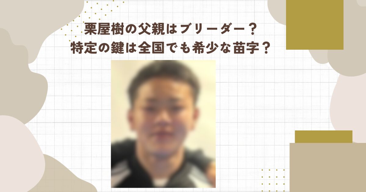 栗屋樹の父親はブリーダー？特定の鍵は全国でも希少な苗字？
