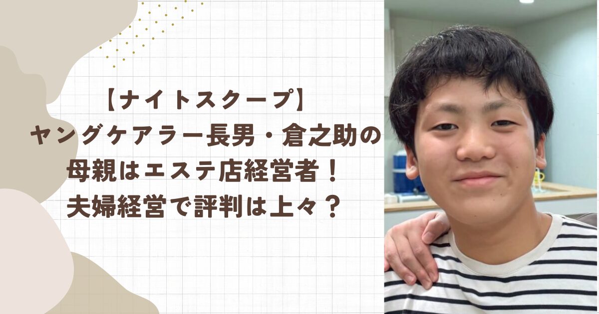 【ナイトスクープ】ヤングケアラー長男・倉之助の母親はエステ店経営者！夫婦経営で評判は上々？